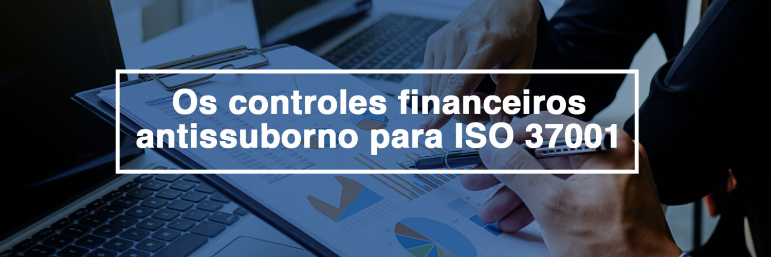 Os controles financeiros antissuborno para ISO 37001